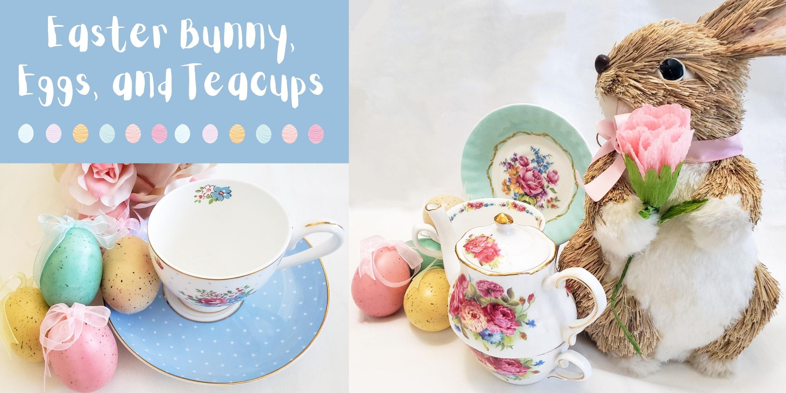 Easter Bunny, Eggs, and Teacups